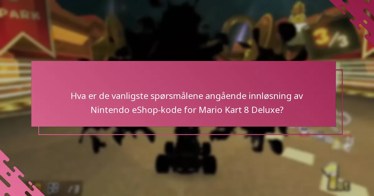 Hva skal jeg gjøre hvis Nintendo eShop-koden min for Mario Kart 8 Deluxe ikke fungerer?