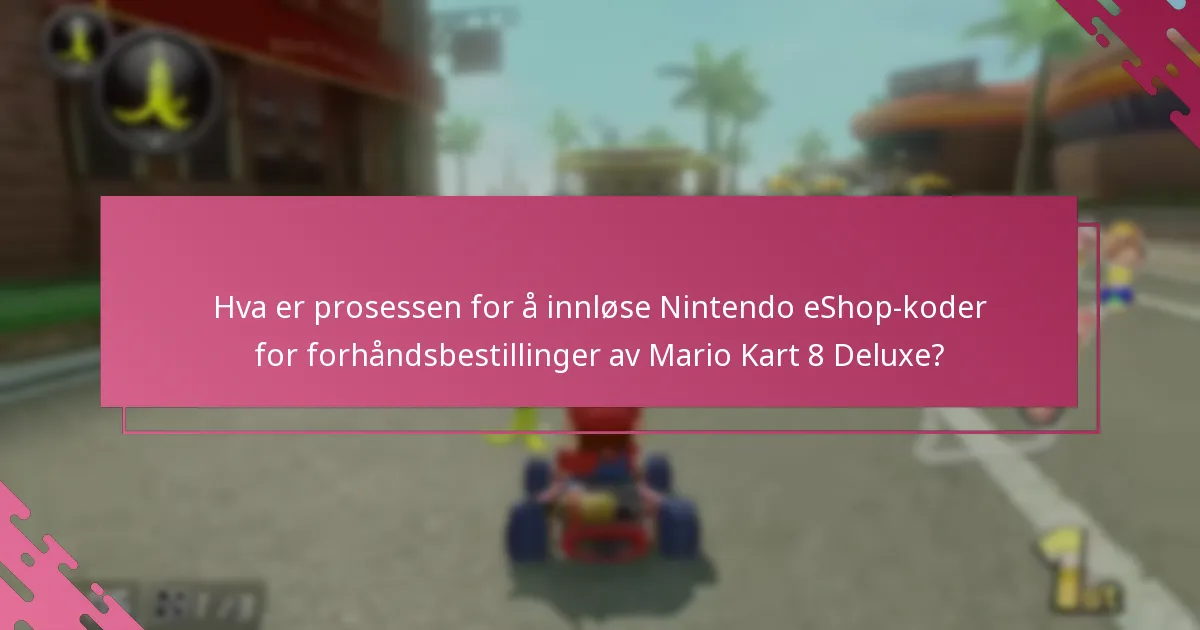 Når kan jeg innløse min Nintendo eShop-kode for Mario Kart 8 Deluxe?