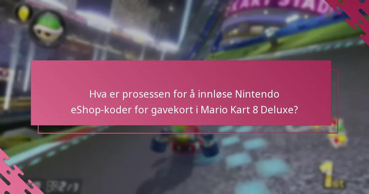 Hva er bruksretningslinjene for innløste gavekort i Mario Kart 8 Deluxe?