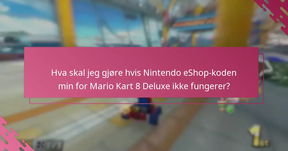 Hva er de vanligste spørsmålene angående innløsning av Nintendo eShop-kode for Mario Kart 8 Deluxe?